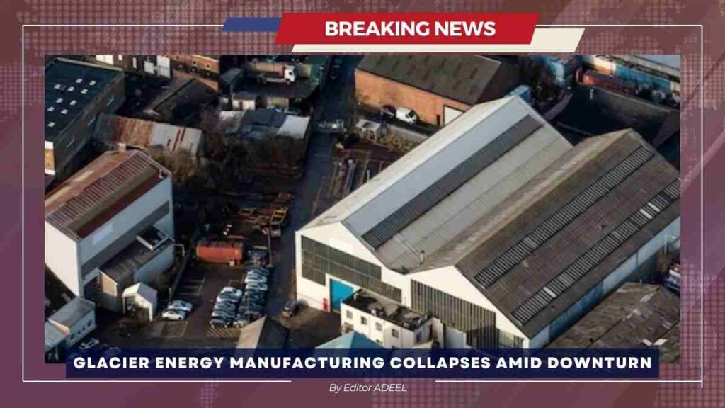 Glacier Energy Manufacturing Enters Administration as 53 Jobs Lost Amid Industry Downturn Glacier Energy